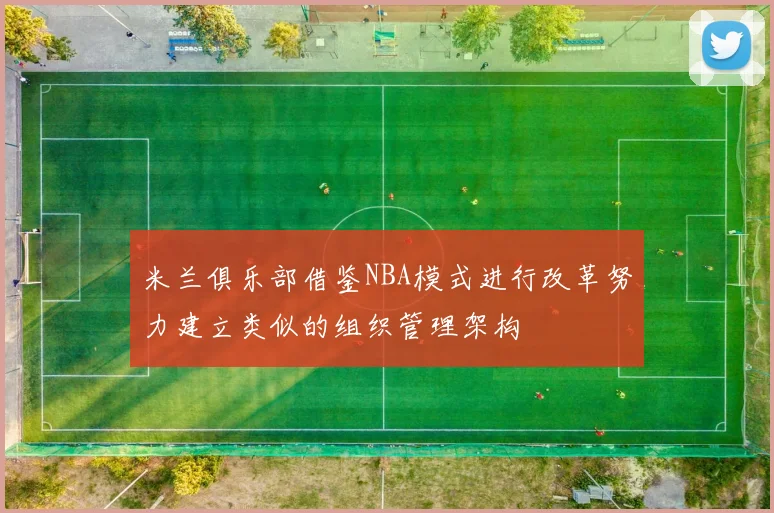 米兰俱乐部借鉴NBA模式进行改革努力建立类似的组织管理架构