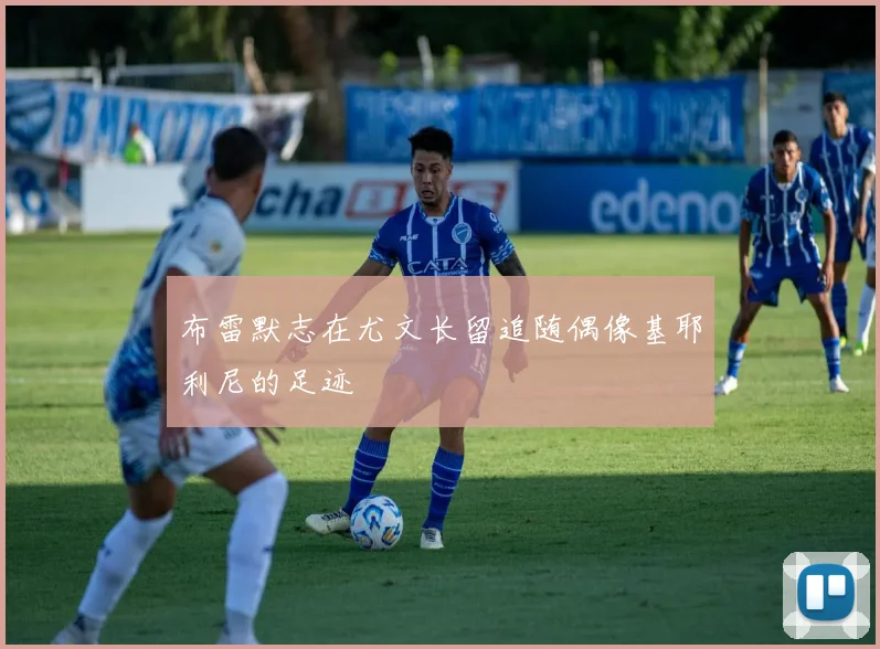 布雷默志在尤文长留追随偶像基耶利尼的足迹